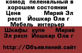 комод  пеленальный в хорошем состоянии › Цена ­ 3 200 - Марий Эл респ., Йошкар-Ола г. Мебель, интерьер » Шкафы, купе   . Марий Эл респ.,Йошкар-Ола г.